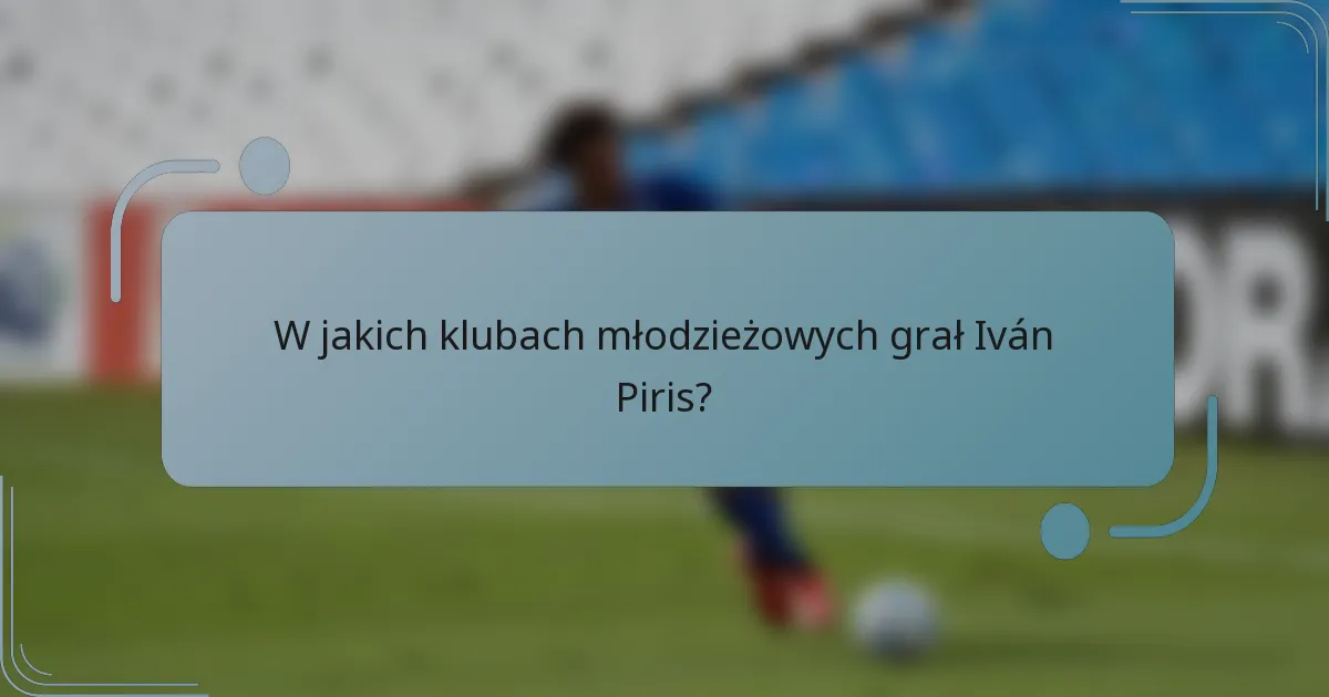W jakich klubach młodzieżowych grał Iván Piris?